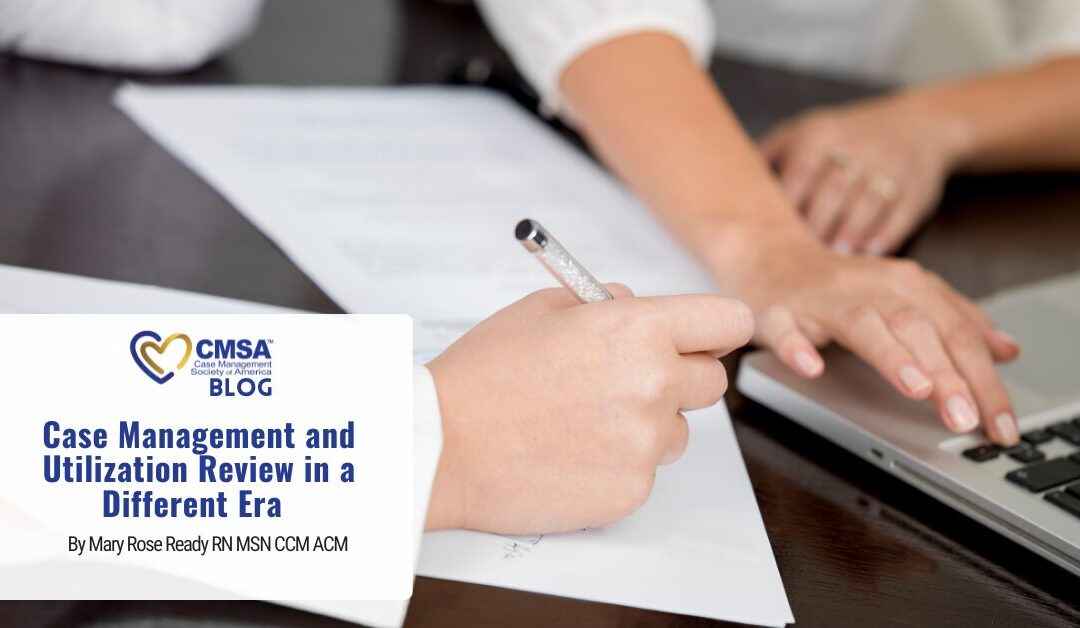 Case Management and Utilization Review in a Different Era 