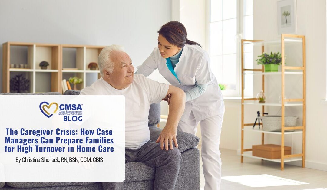 The Caregiver Crisis: How Case Managers Can Prepare Families for High Turnover in Home Care
