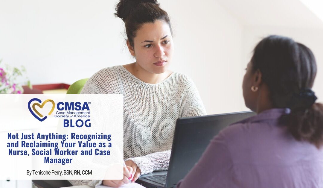 Not Just Anything: Recognizing and Reclaiming Your Value as a Nurse, Social Worker and Case Manager 