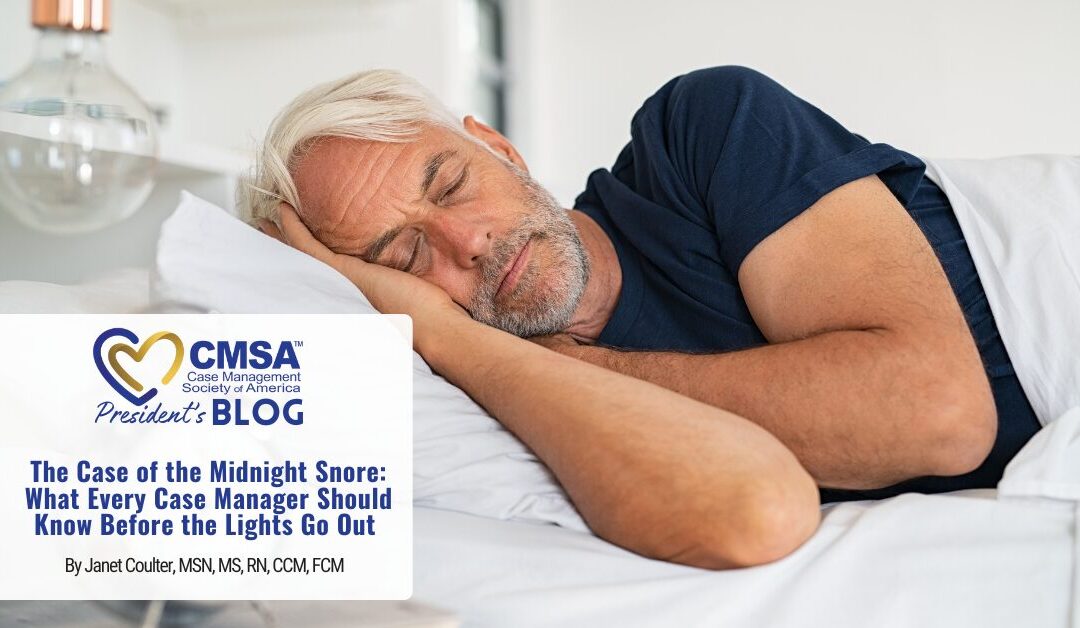 The Case of the Midnight Snore: What Every Case Manager Should Know Before the Lights Go Out 