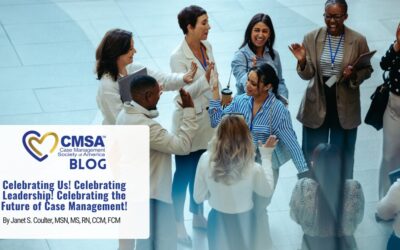 Celebrating Us! Celebrating Leadership! Celebrating the Future of Case Management!